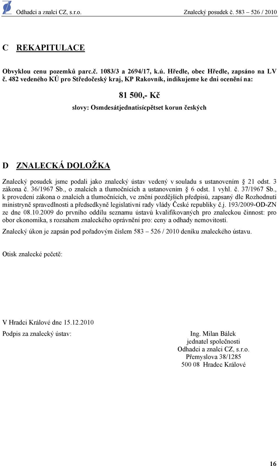 znalecký ústav vedený v souladu s ustanovením 21 odst. 3 zákona č. 36/1967 Sb., o znalcích a tlumočnících a ustanovením 6 odst. 1 vyhl. č. 37/1967 Sb.