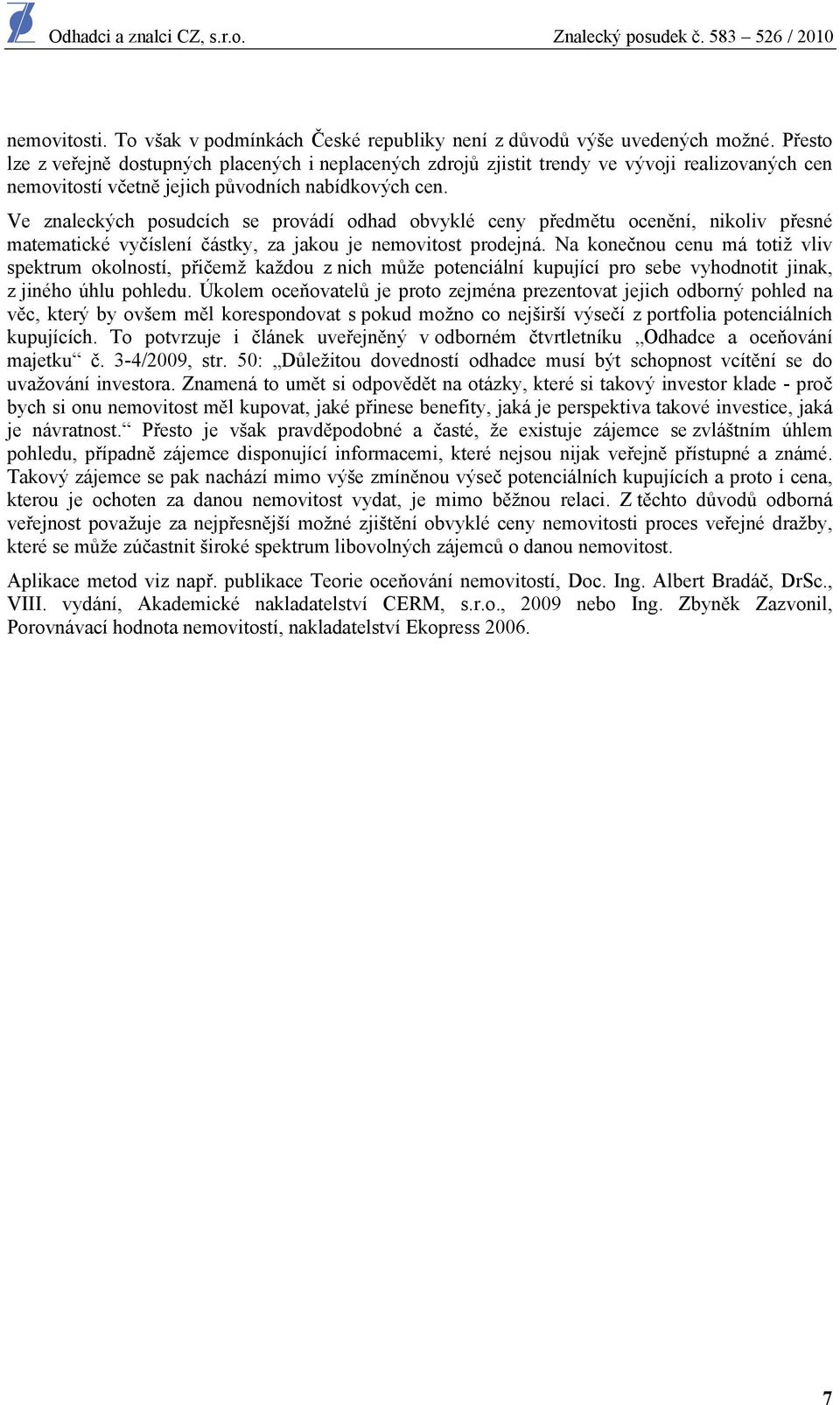 Ve znaleckých posudcích se provádí odhad obvyklé ceny předmětu ocenění, nikoliv přesné matematické vyčíslení částky, za jakou je nemovitost prodejná.