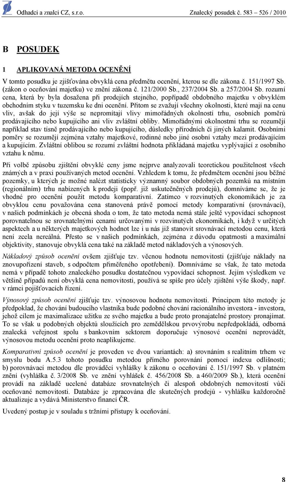 Přitom se zvažují všechny okolnosti, které mají na cenu vliv, avšak do její výše se nepromítají vlivy mimořádných okolností trhu, osobních poměrů prodávajícího nebo kupujícího ani vliv zvláštní