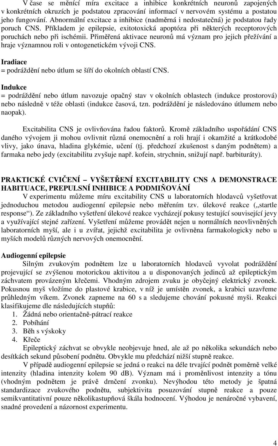 Přiměřená aktivace neuronů má význam pro jejich přežívání a hraje významnou roli v ontogenetickém vývoji CNS. Iradiace = podráždění nebo útlum se šíří do okolních oblastí CNS.