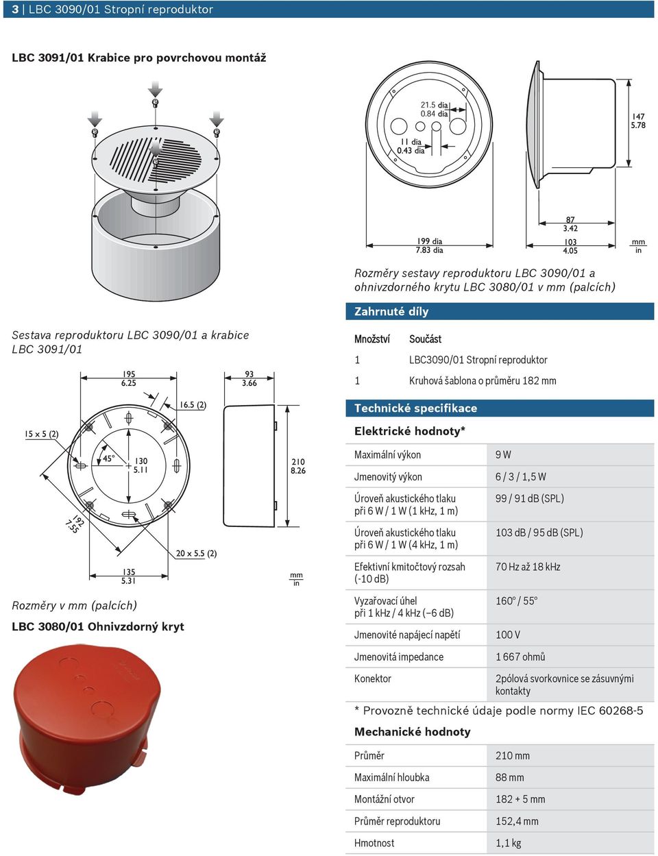 Úroveň akstického tlak při 6 W / 1 W (1 k, 1 m) Úroveň akstického tlak při 6 W / 1 W (4 k, 1 m) Efektivní kmitočtový rozsah (-1 db) Vyzařovací úhel při 1 k / 4 k ( 6 db) Jmenovité napájecí napětí