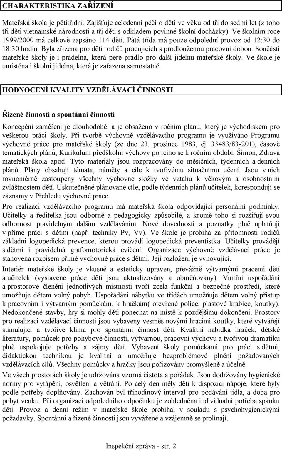 Ve školním roce 1999/2000 má celkově zapsáno 114 dětí. Pátá třída má pouze odpolední provoz od 12:30 do 18:30 hodin. Byla zřízena pro děti rodičů pracujících s prodlouženou pracovní dobou.