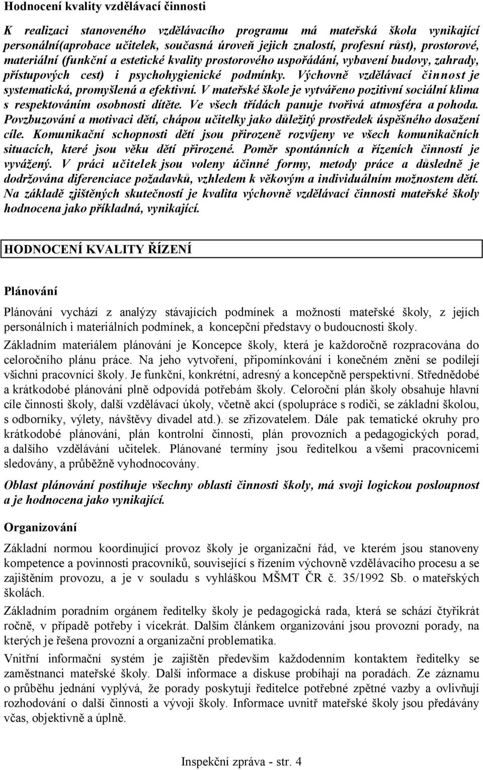 Výchovně vzdělávací činnost je systematická, promyšlená a efektivní. V mateřské škole je vytvářeno pozitivní sociální klima s respektováním osobnosti dítěte.