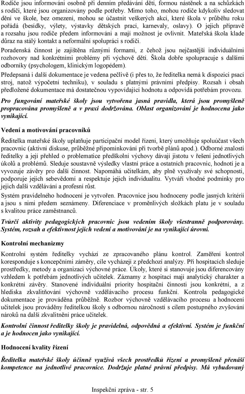 O jejich přípravě a rozsahu jsou rodiče předem informováni a mají možnost je ovlivnit. Mateřská škola klade důraz na stálý kontakt a neformální spolupráci s rodiči.