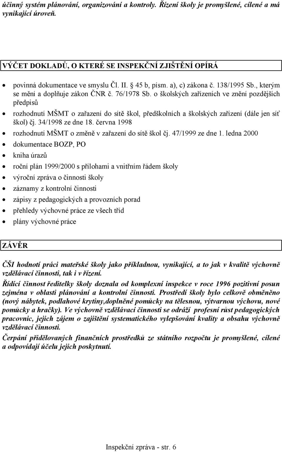 o školských zařízeních ve znění pozdějších předpisů rozhodnutí MŠMT o zařazení do sítě škol, předškolních a školských zařízení (dále jen síť škol) čj. 34/1998 ze dne 18.