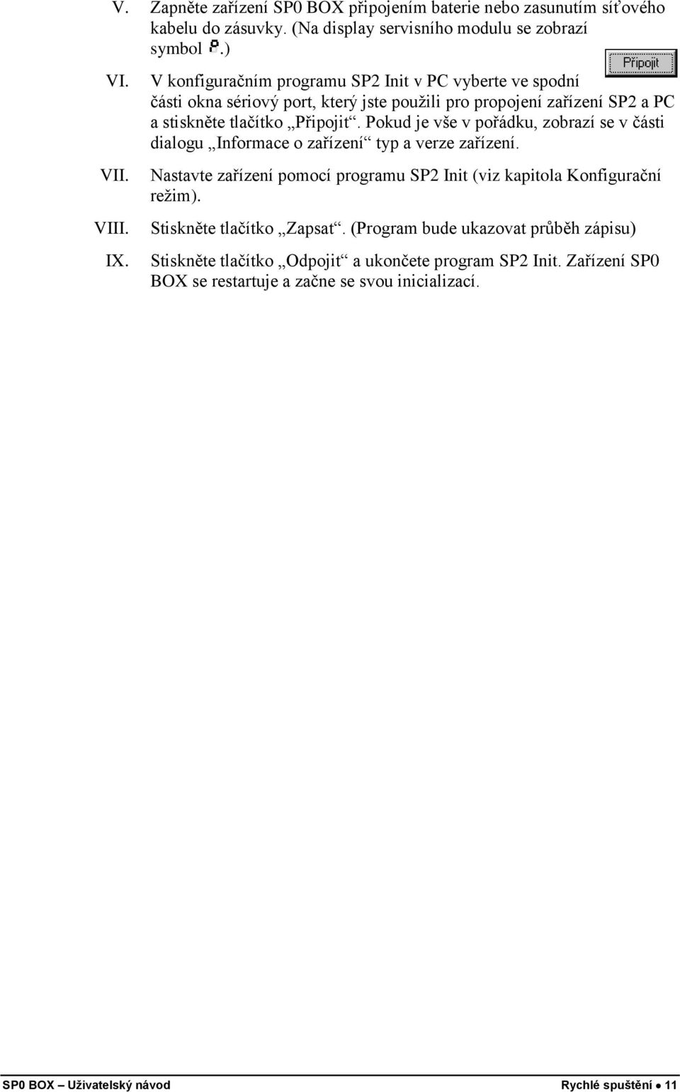 Pokud je vše v pořádku, zobrazí se v části dialogu Informace o zařízení typ a verze zařízení. Nastavte zařízení pomocí programu SP2 Init (viz kapitola Konfigurační režim).