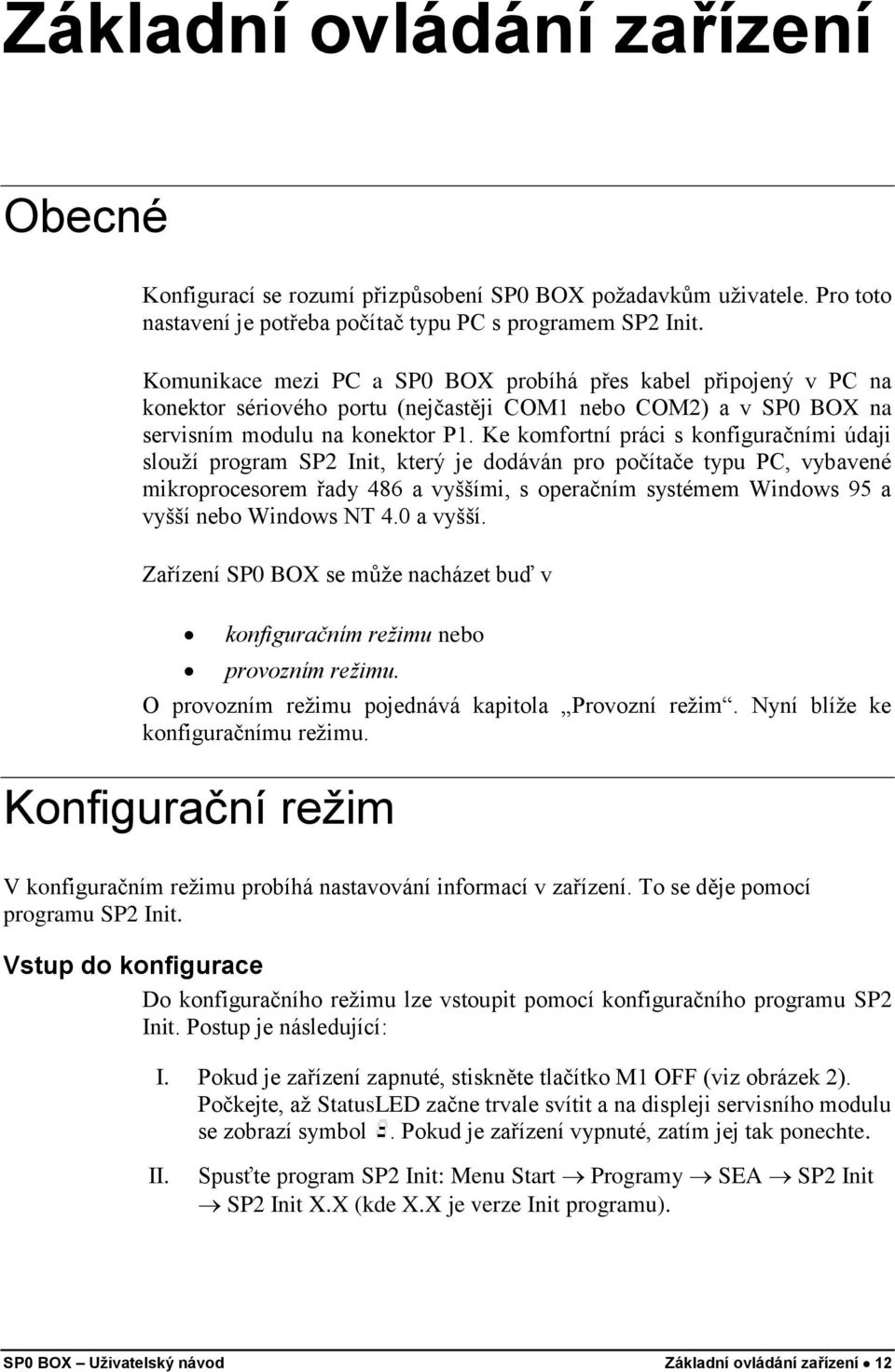 Ke komfortní práci s konfiguračními údaji slouží program SP2 Init, který je dodáván pro počítače typu PC, vybavené mikroprocesorem řady 486 a vyššími, s operačním systémem Windows 95 a vyšší nebo