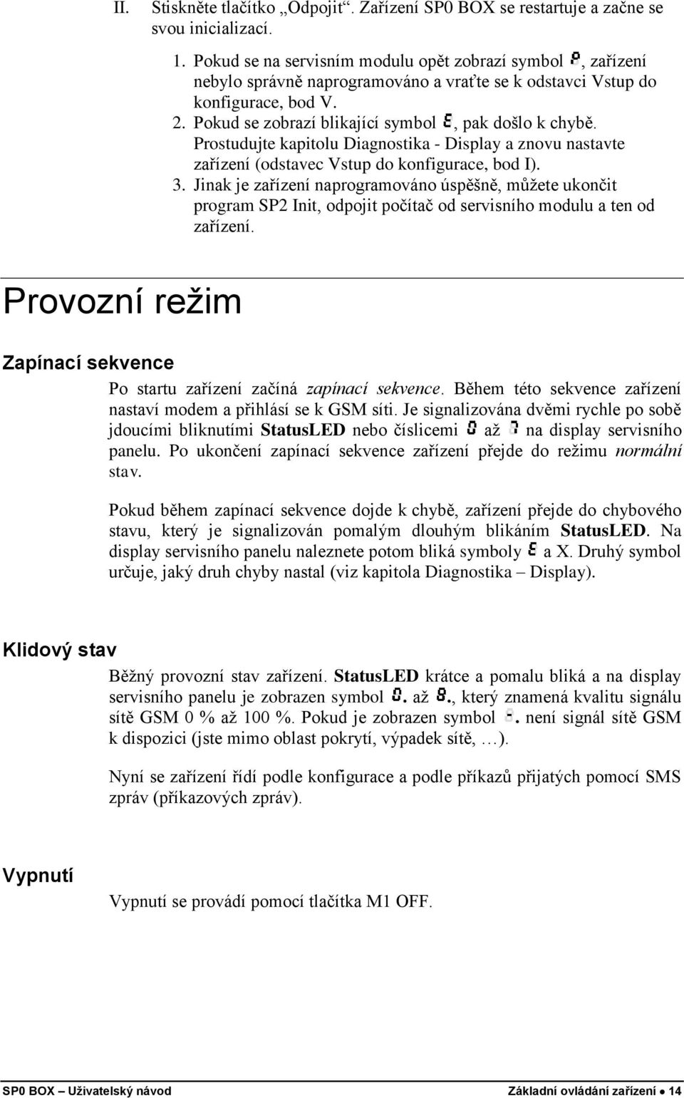 Prostudujte kapitolu Diagnostika - Display a znovu nastavte zařízení (odstavec Vstup do konfigurace, bod I). 3.