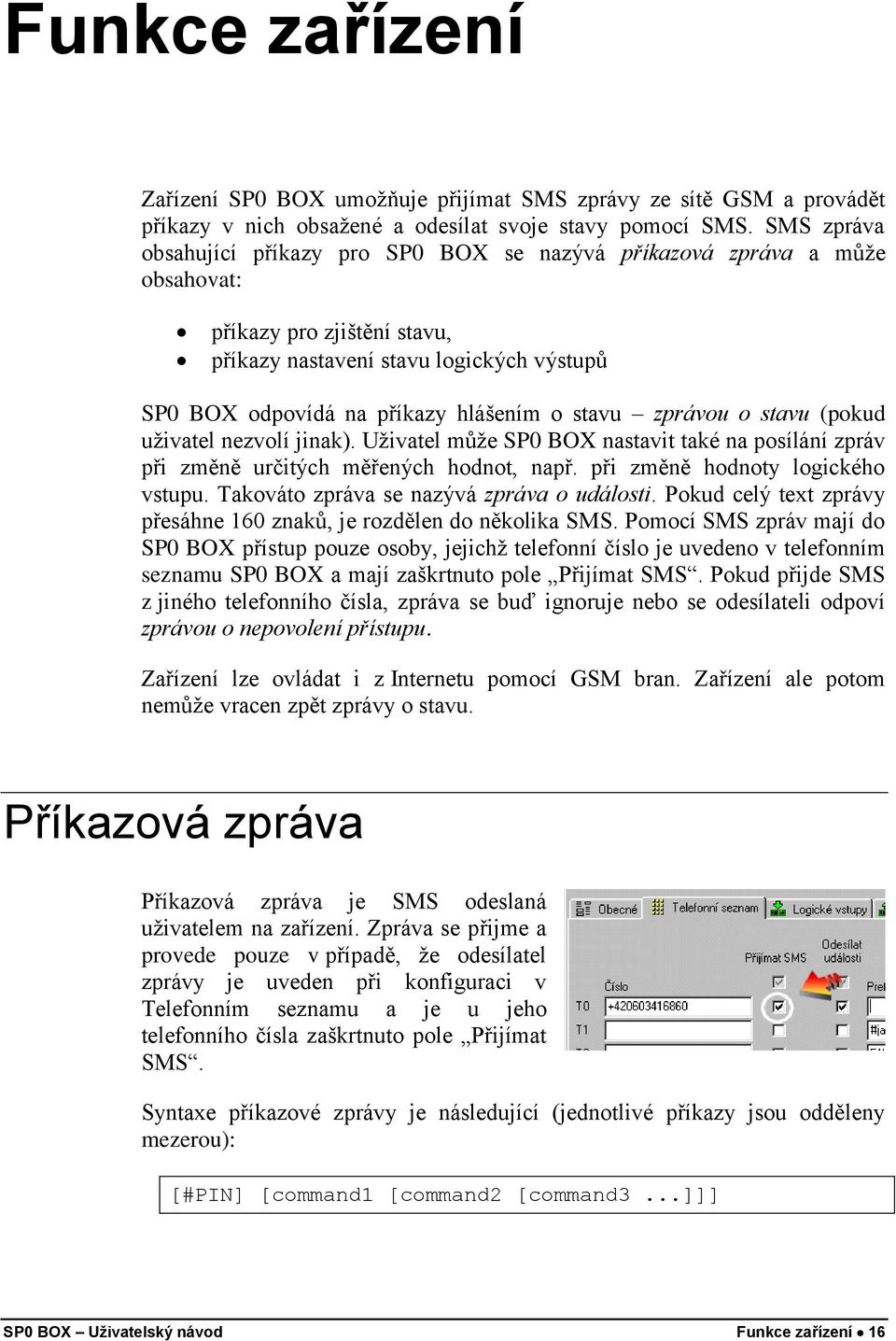 stavu zprávou o stavu (pokud uživatel nezvolí jinak). Uživatel může SP0 BOX nastavit také na posílání zpráv při změně určitých měřených hodnot, např. při změně hodnoty logického vstupu.