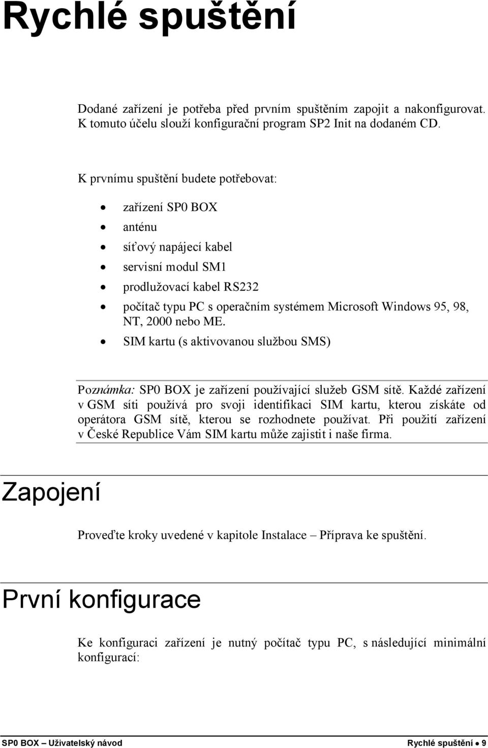 nebo ME. SIM kartu (s aktivovanou službou SMS) Poznámka: SP0 BOX je zařízení používající služeb GSM sítě.