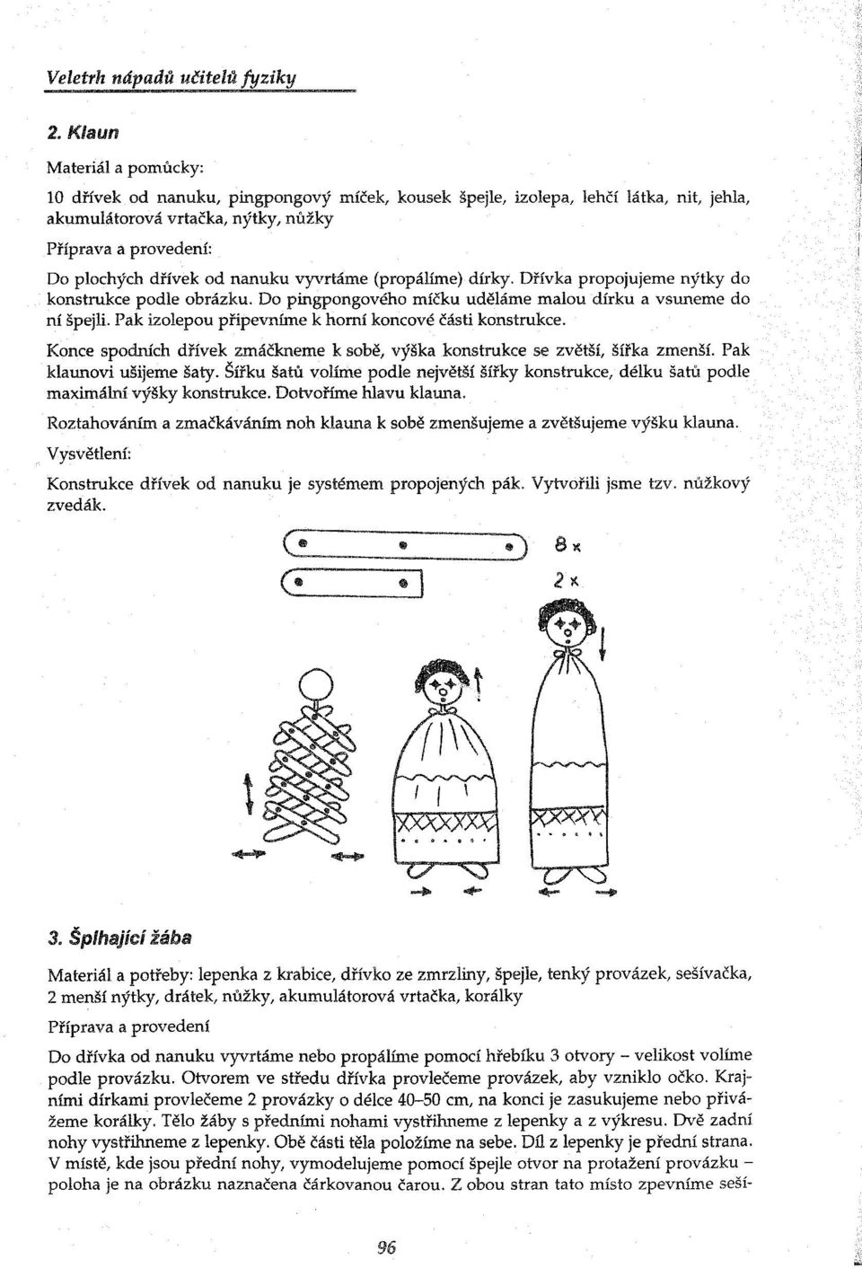 (propálíme) dírky. Dřívka propojujeme nýtky do konstrukce podle obrázku. Do pingpongového míčku uděláme malou dírku a vsuneme do ní špejli. Pak izolepou připevníme k horní koncové části konstrukce.