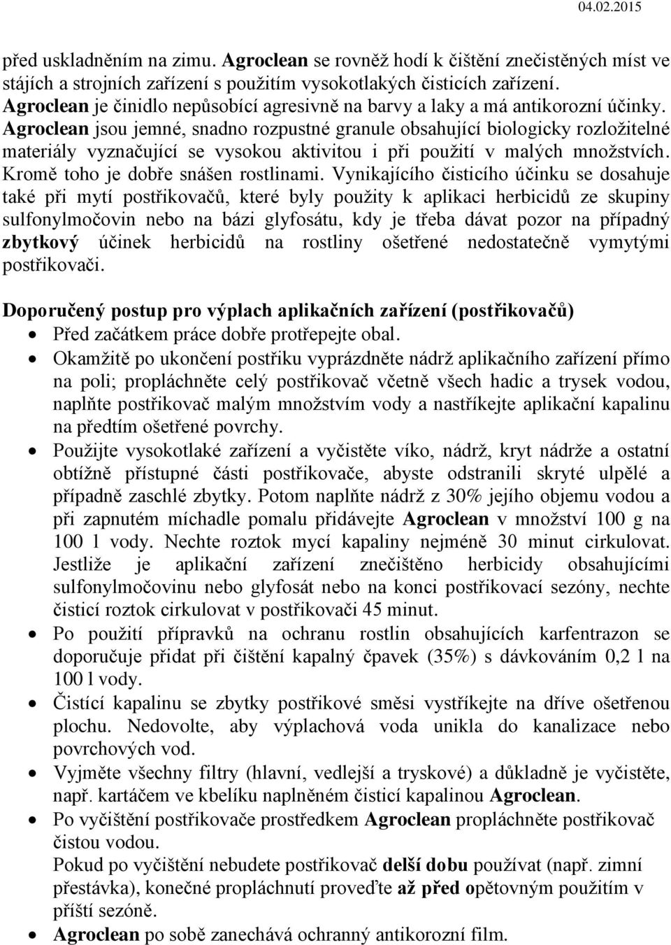 Agroclean jsou jemné, snadno rozpustné granule obsahující biologicky rozložitelné materiály vyznačující se vysokou aktivitou i při použití v malých množstvích. Kromě toho je dobře snášen rostlinami.