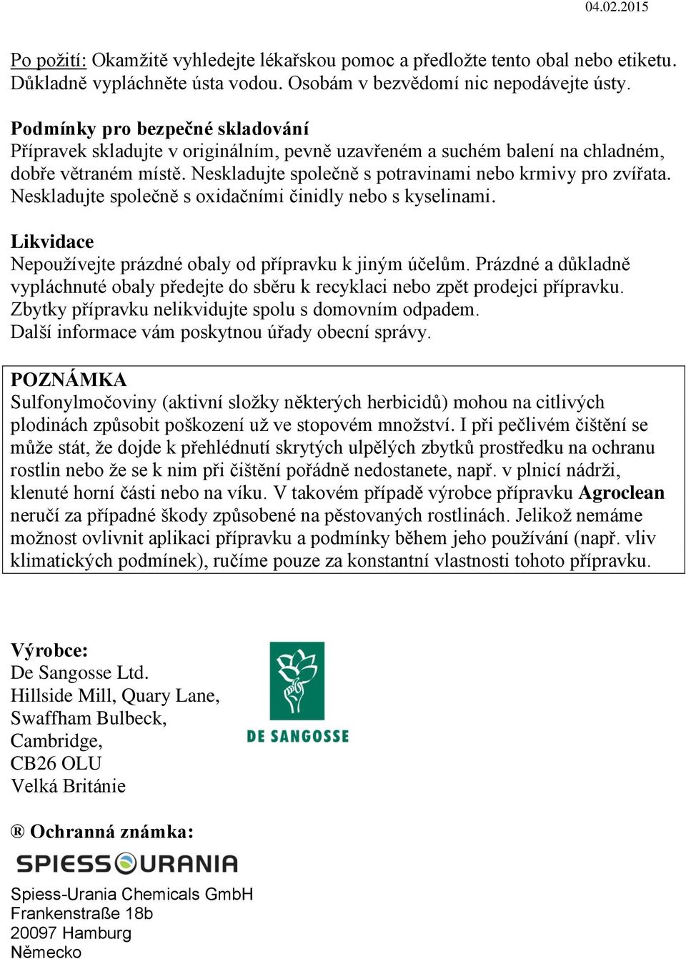 Neskladujte společně s oxidačními činidly nebo s kyselinami. Likvidace Nepoužívejte prázdné obaly od přípravku k jiným účelům.