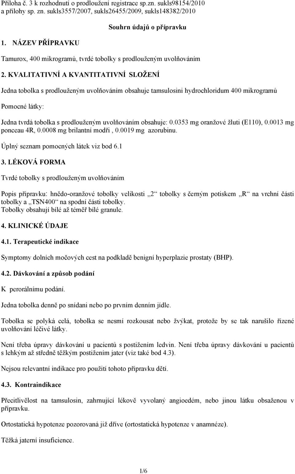 KVALITATIVNÍ A KVANTITATIVNÍ SLOŽENÍ Jedna tobolka s prodlouženým uvolňováním obsahuje tamsulosini hydrochloridum 400 mikrogramů Pomocné látky: Jedna tvrdá tobolka s prodlouženým uvolňováním