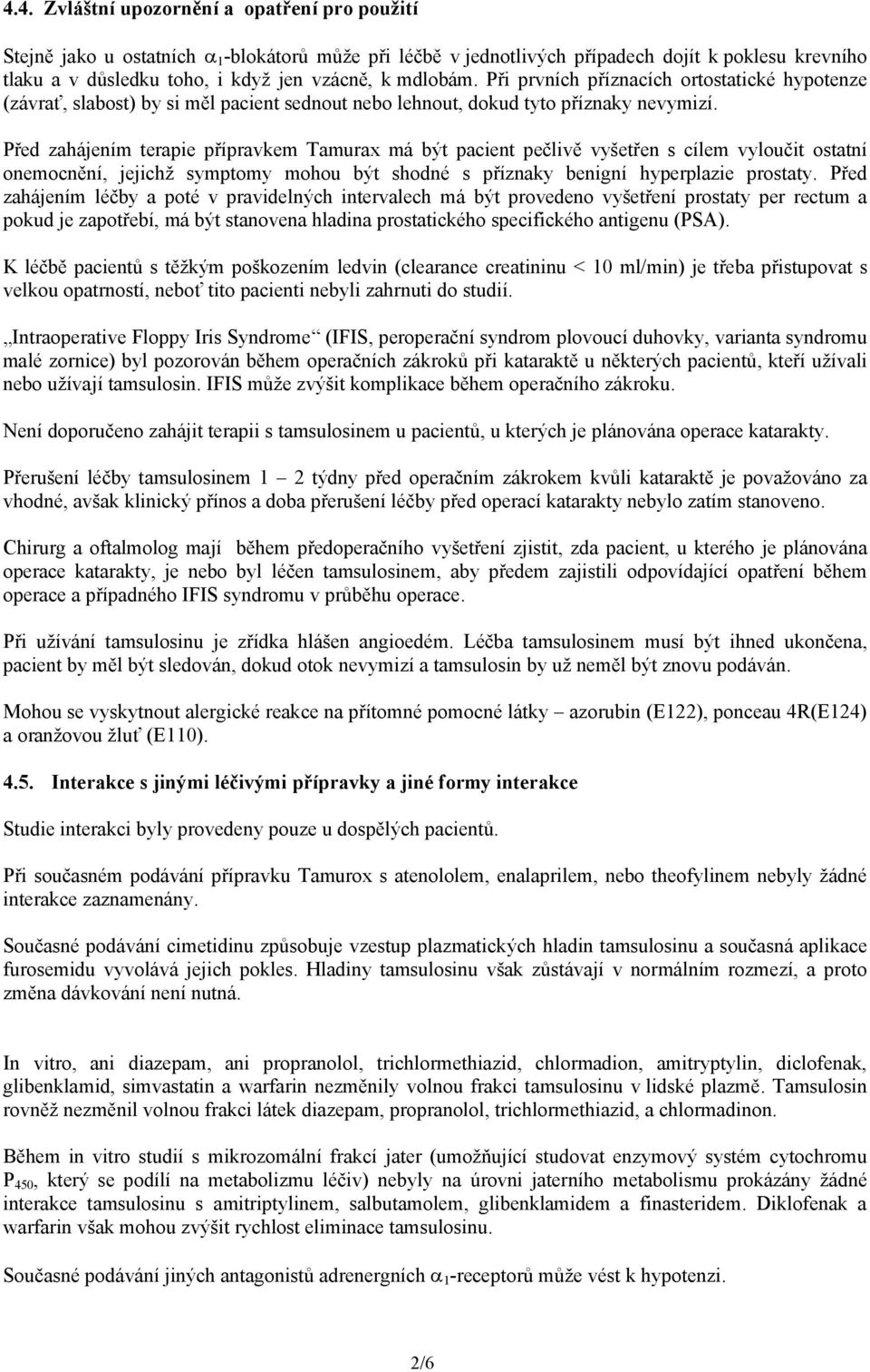 Před zahájením terapie přípravkem Tamurax má být pacient pečlivě vyšetřen s cílem vyloučit ostatní onemocnění, jejichž symptomy mohou být shodné s příznaky benigní hyperplazie prostaty.