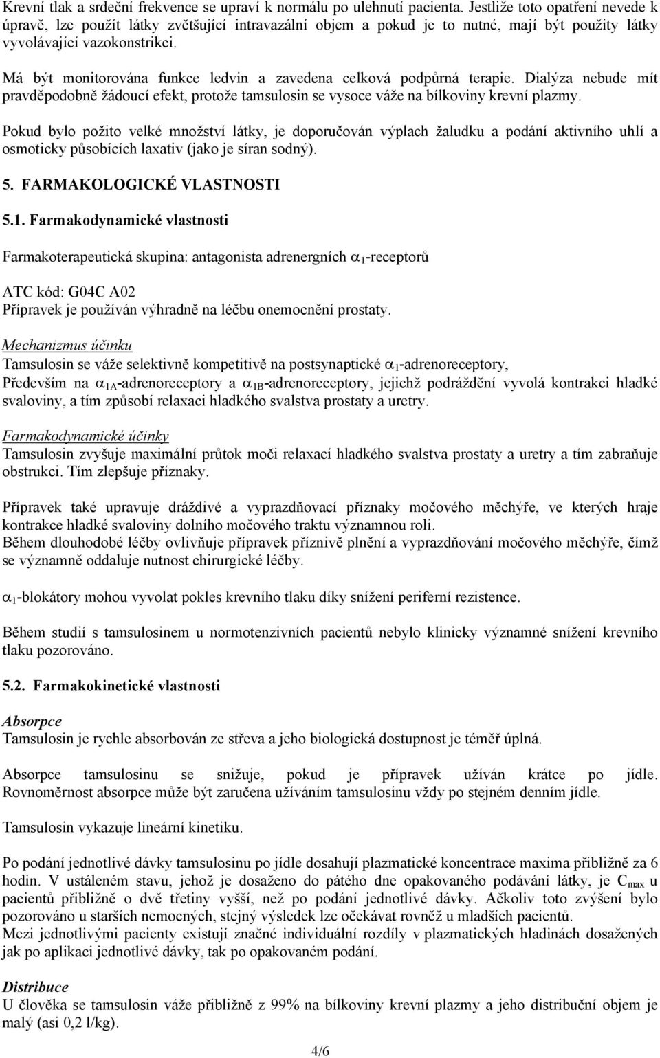 Má být monitorována funkce ledvin a zavedena celková podpůrná terapie. Dialýza nebude mít pravděpodobně žádoucí efekt, protože tamsulosin se vysoce váže na bílkoviny krevní plazmy.