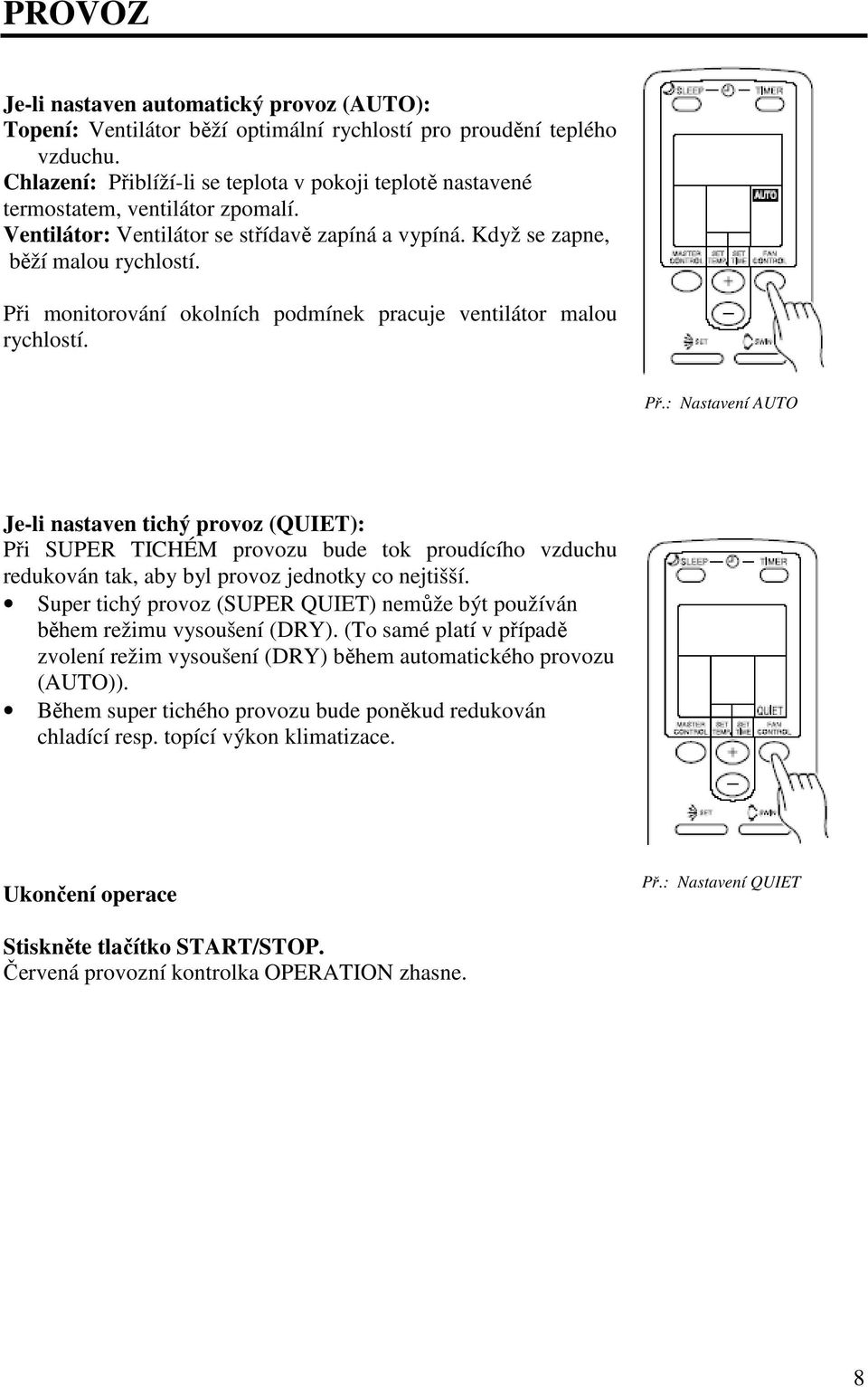 Při monitorování okolních podmínek pracuje ventilátor malou rychlostí. Př.