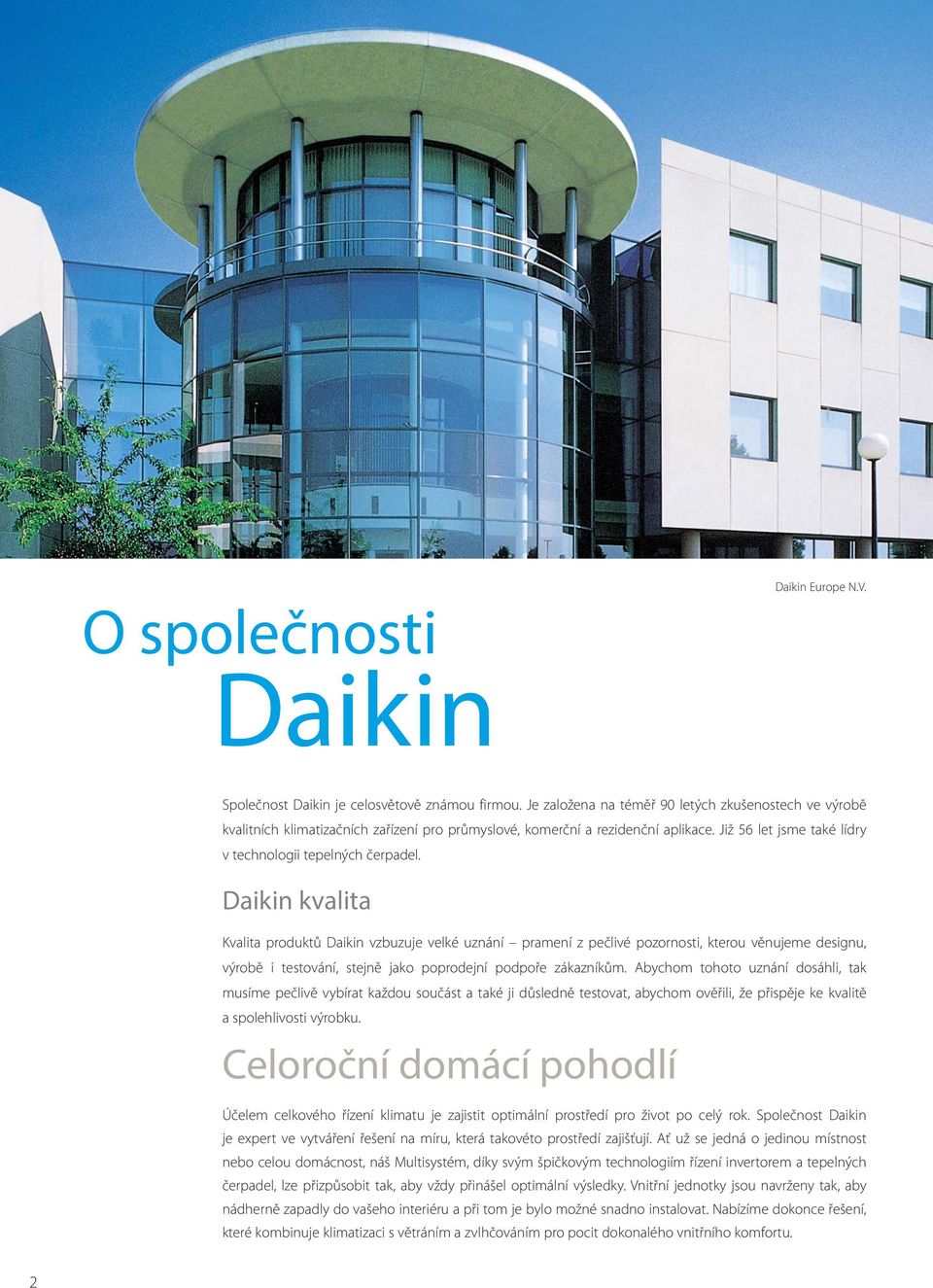Daikin kvalita Kvalita produktů Daikin vzbuzuje velké uznání pramení z pečlivé pozornosti, kterou věnujeme designu, výrobě i testování, stejně jako poprodejní podpoře zákazníkům.