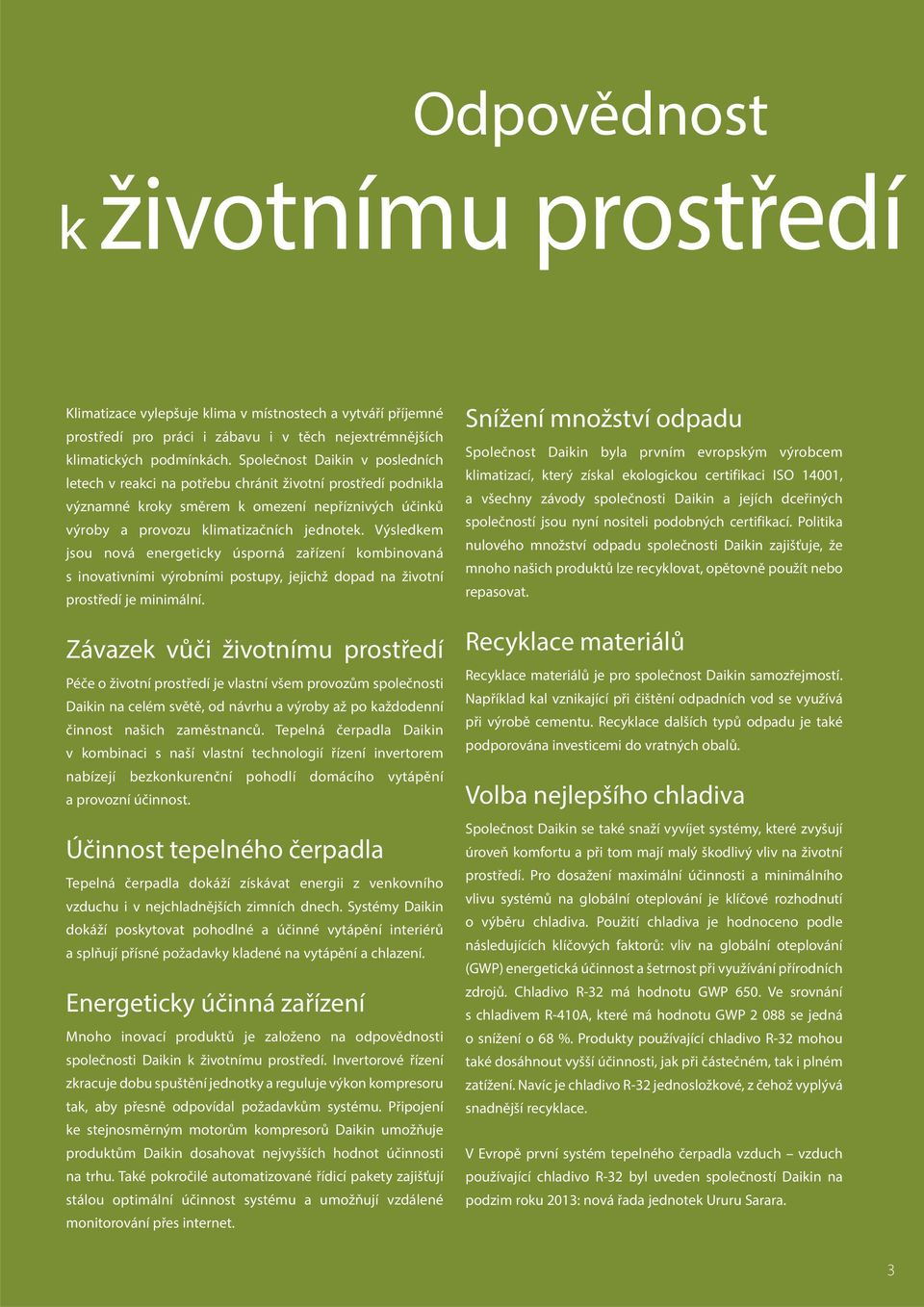 Výsledkem jsou nová energeticky úsporná zařízení kombinovaná s inovativními výrobními postupy, jejichž dopad na životní prostředí je minimální.