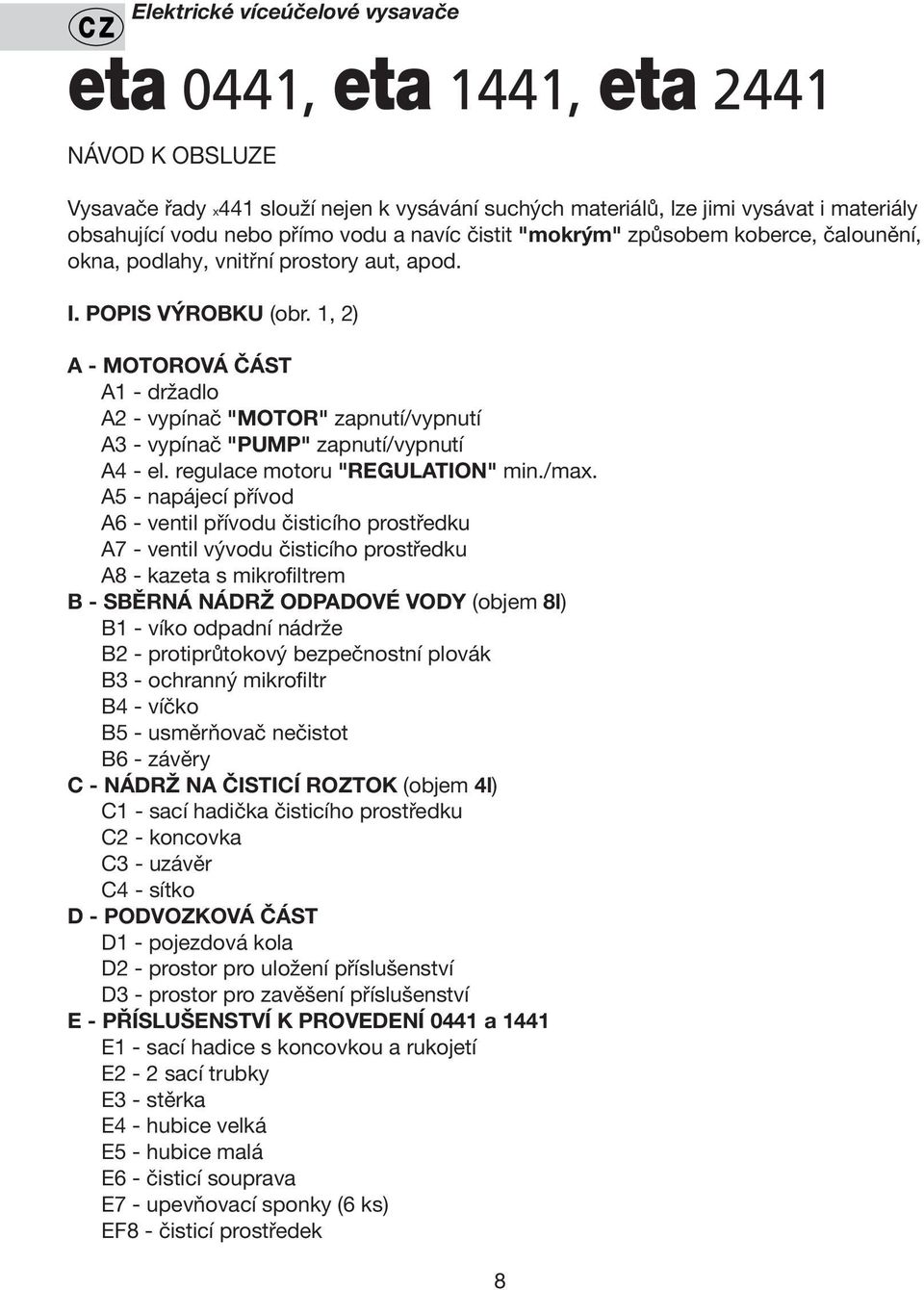 1, 2) A - MOTOROVÁ ČÁST A1 - držadlo A2 - vypínač "MOTOR" zapnutí/vypnutí A3 - vypínač "PUMP" zapnutí/vypnutí A4 - el. regulace motoru "REGULATION" min./max.