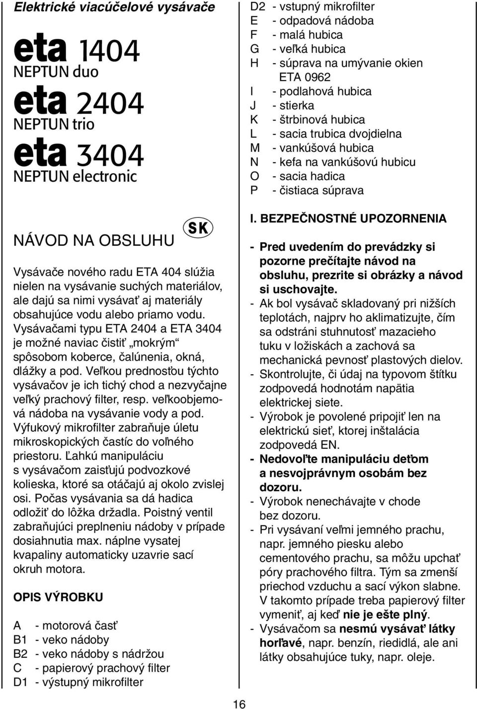 OBSLUHU Vysávaãe nového radu ETA 404 slúïia nielen na vysávanie such ch materiálov, ale dajú sa nimi vysávaè aj materiály obsahujúce vodu alebo priamo vodu.