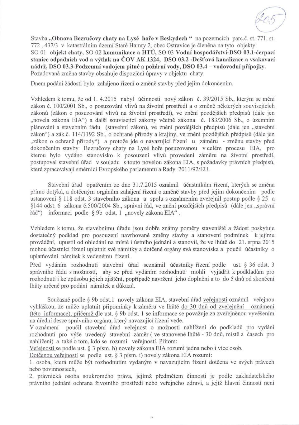 2 -Dcit'ovd kanalizacc a vsakovaci n6dri, DSO 03.3-Podzemni vodojem pitn6 a poidrni vody, DSO 03.4 - vodovodni piipojky. PoZadovanii zmdna stavby obsahuje dispozidni ripravy v objektu chaty.