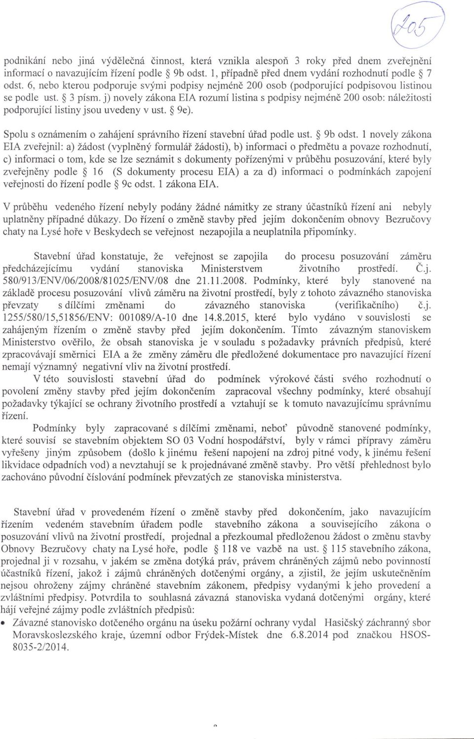 j) novely z6kona EIA rozumi listina s podpisy nejmdnd 200 osob: niilezitosti podporujici listiny jsou uvedeny v ust. $ 9e). Spolu s oznrirnenim o zah6jeni spnlvniho iizeni stavebni uiad podle ust.