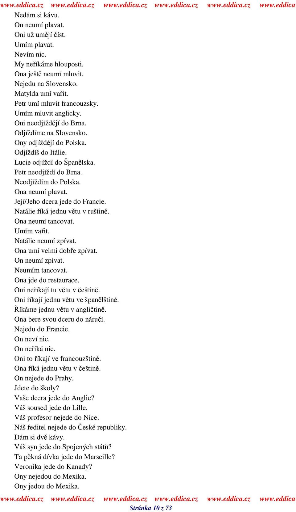 Ona neumí plavat. Její/Jeho dcera jede do Francie. Natálie íká jednu vtu v ruštin. Ona neumí tancovat. Umím vait. Natálie neumí zpívat. Ona umí velmi dobe zpívat. On neumí zpívat. Neumím tancovat.