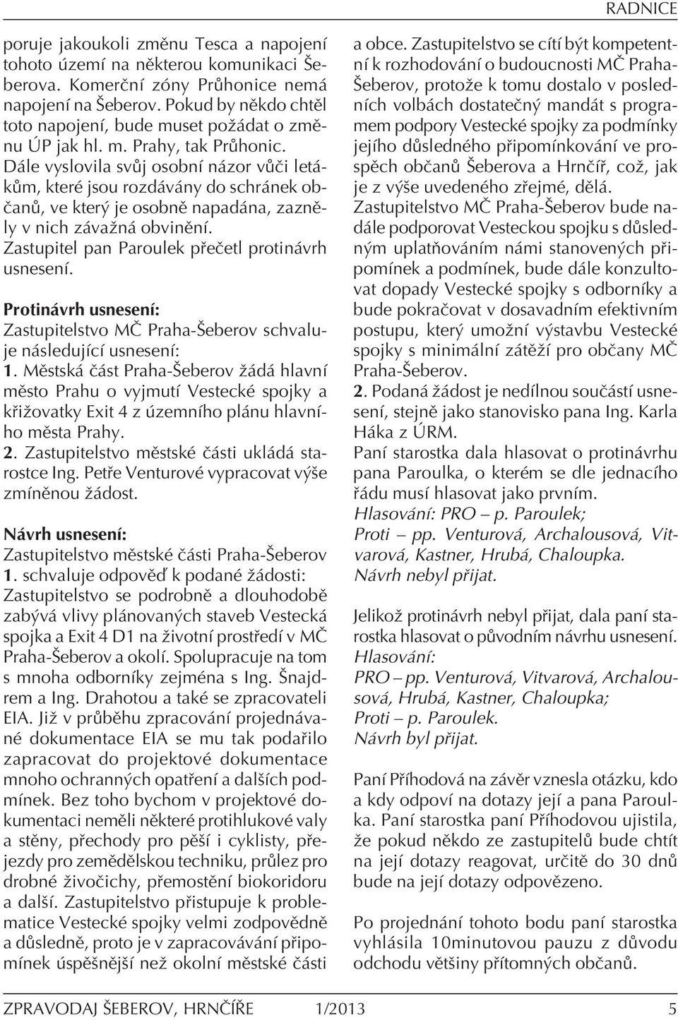 D le vyslovila sv j osobnì n zor v Ëi let - k m, kterè jsou rozd v ny do schr nek ob- Ëan, ve kter je osobnï napad na, zaznïly v nich z vaûn obvinïnì.