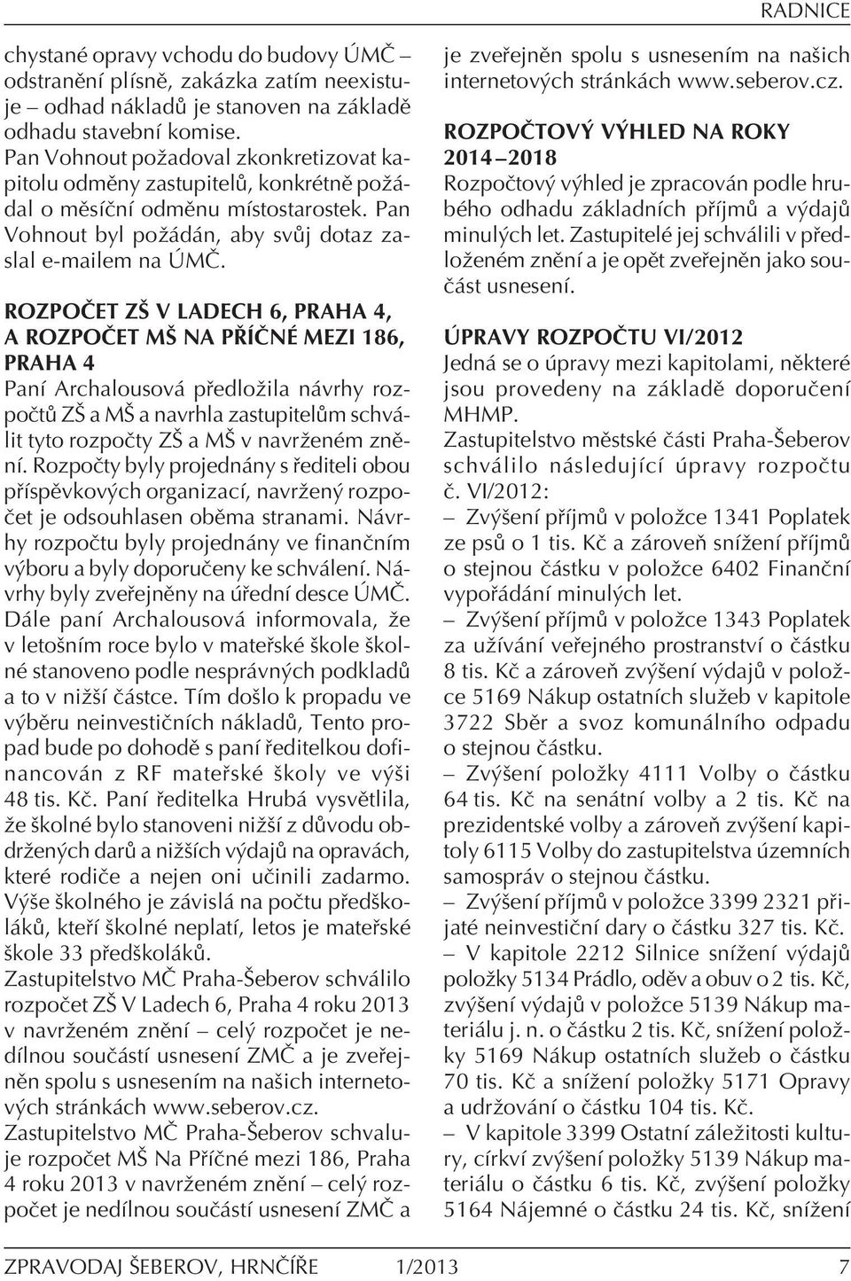 ROZPO»ET Zä V LADECH 6, PRAHA 4, A ROZPO»ET Mä NA PÿÕ»N MEZI 186, PRAHA 4 PanÌ Archalousov p edloûila n vrhy rozpoët Zä a Mä a navrhla zastupitel m schv - lit tyto rozpoëty Zä a Mä v navrûenèm znïnì.