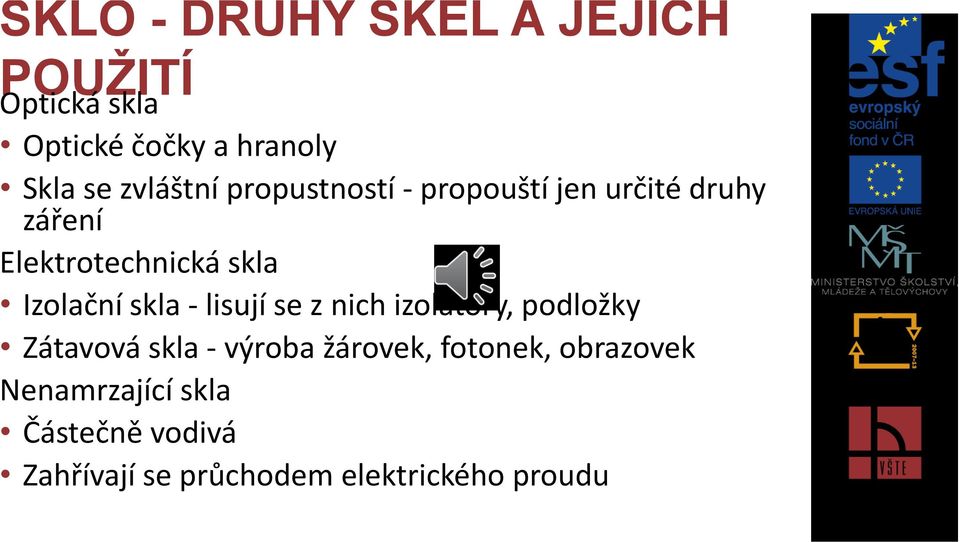 Izolační skla - lisují se z nich izolátory, podložky Zátavová skla - výroba žárovek,