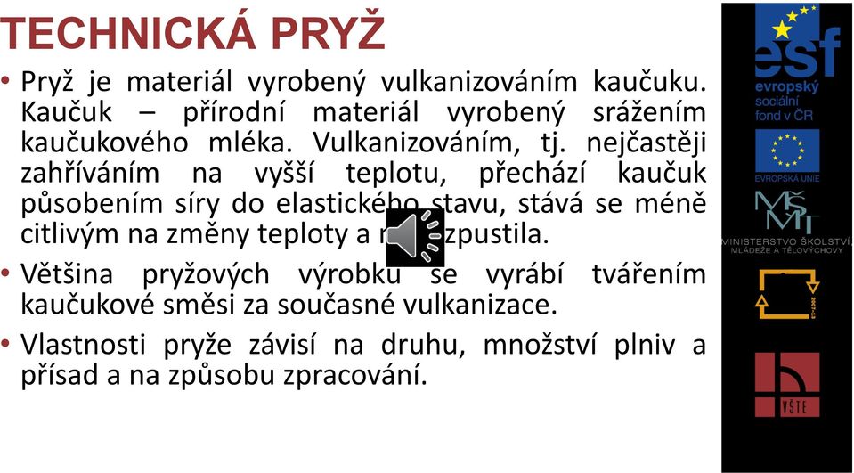 nejčastěji zahříváním na vyšší teplotu, přechází kaučuk působením síry do elastického stavu, stává se méně citlivým