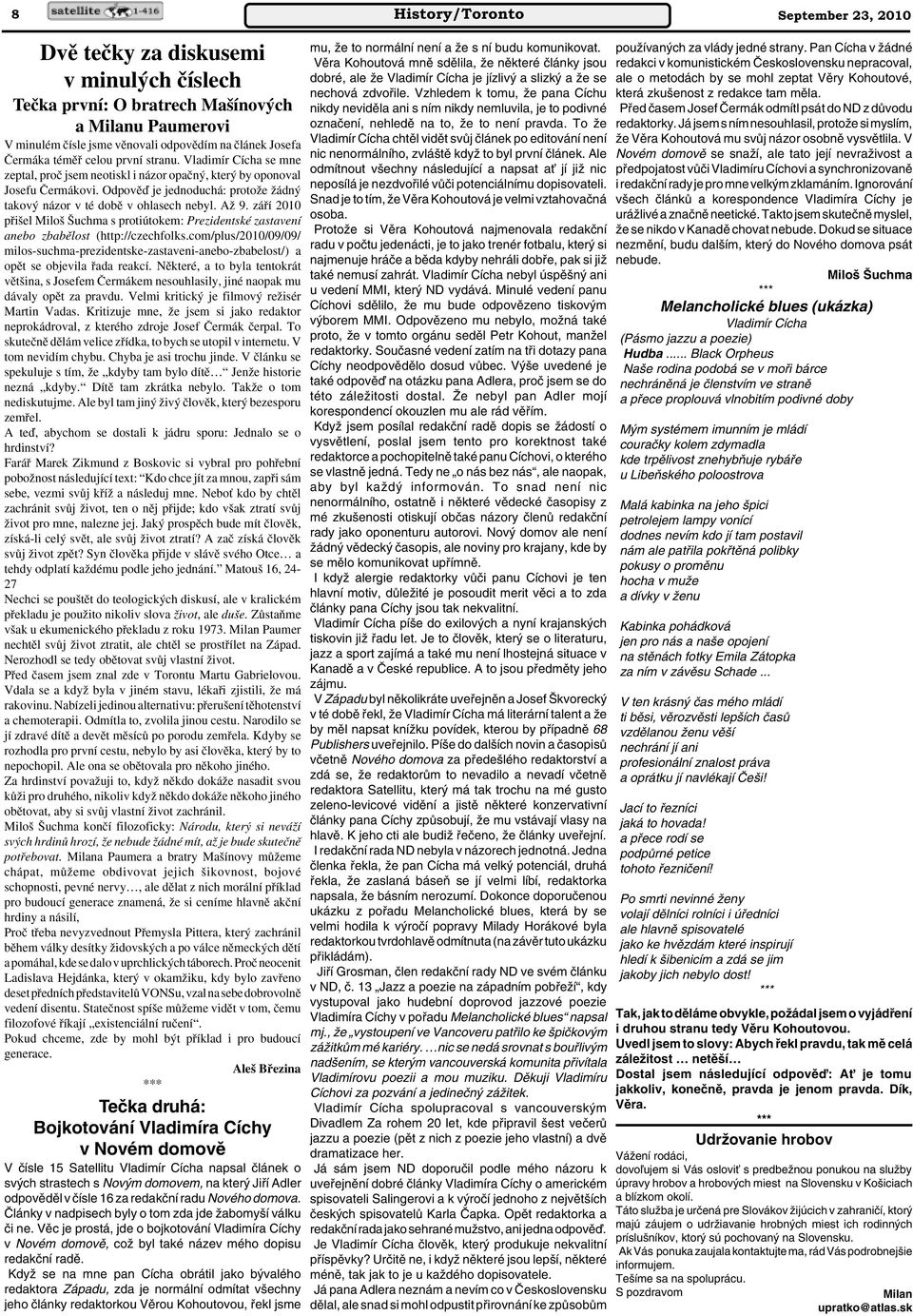 Odpovûì je jednoduchá: protoïe Ïádn takov názor v té dobû v ohlasech nebyl. AÏ 9. záfií 2010 pfii el Milo uchma s protiútokem: Prezidentské zastavení anebo zbabûlost (http://czechfolks.