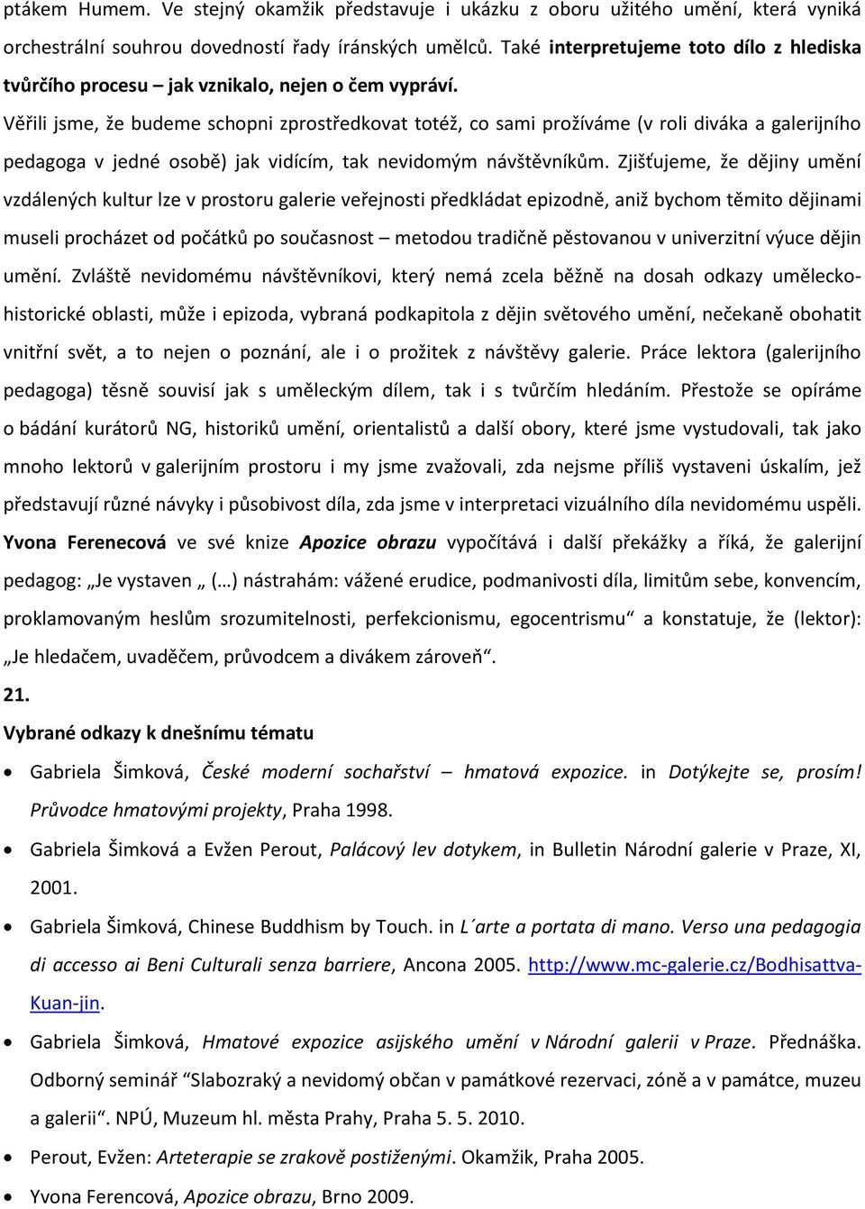 Věřili jsme, že budeme schopni zprostředkovat totéž, co sami prožíváme (v roli diváka a galerijního pedagoga v jedné osobě) jak vidícím, tak nevidomým návštěvníkům.