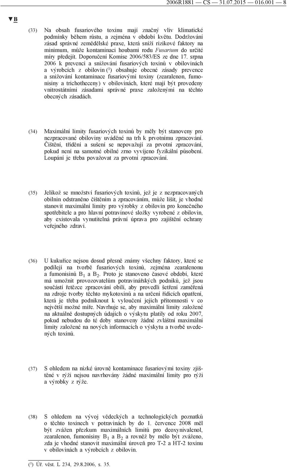 srpna 2006 k prevenci a snižování fusariových toxinů v obilovinách a výrobcích z obilovin ( 1 ) obsahuje obecné zásady prevence a snižování kontaminace fusariovými toxiny (zearalenon, fumonisiny a