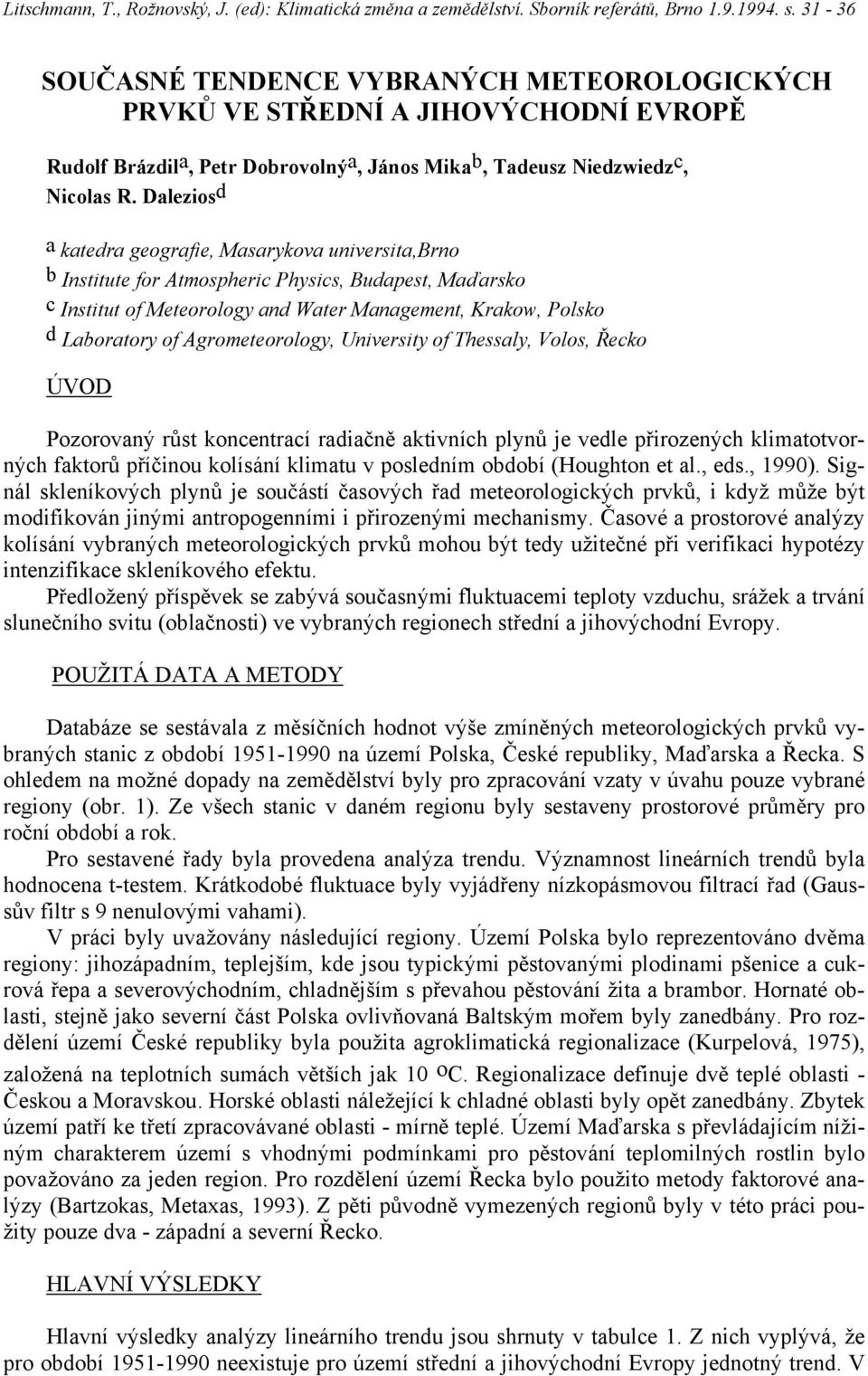 Agrometeorology, University of Thessaly, Volos, Řecko ÚVOD Pozorovaný růst koncentrací radiačně aktivních plynů je vedle přirozených klimatotvorných faktorů příčinou kolísání klimatu v posledním