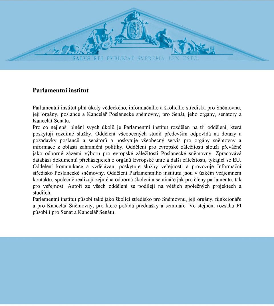 Oddělení všeobecných studií především odpovídá na dotazy a požadavky poslanců a senátorů a poskytuje všeobecný servis pro orgány sněmovny a informace z oblasti zahraniční politiky.