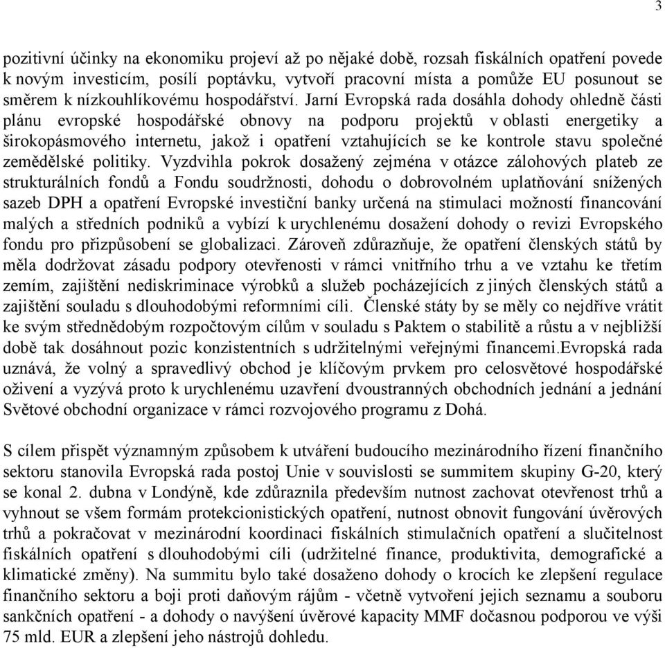 Jarní Evropská rada dosáhla dohody ohledně části plánu evropské hospodářské obnovy na podporu projektů v oblasti energetiky a širokopásmového internetu, jakož i opatření vztahujících se ke kontrole