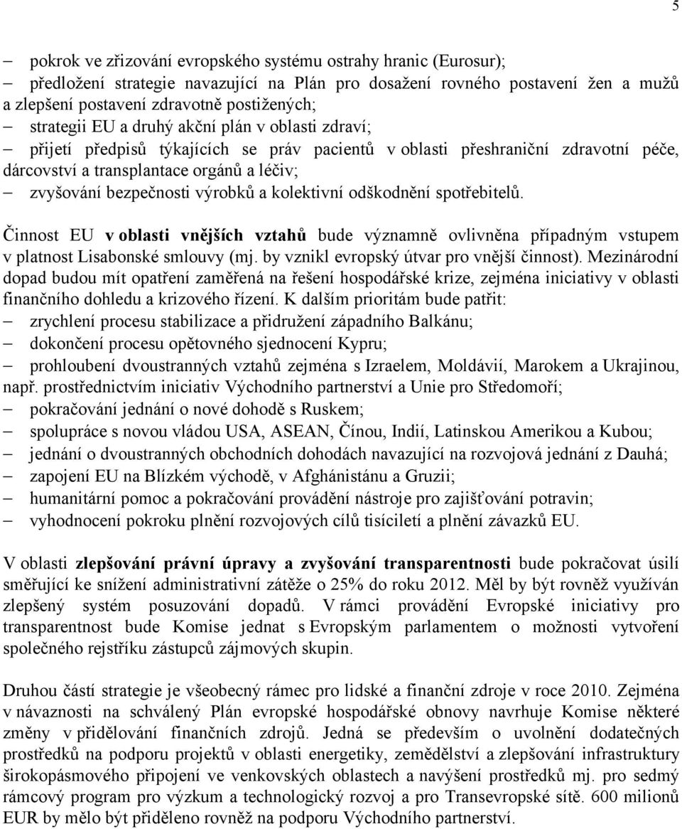 výrobků a kolektivní odškodnění spotřebitelů. Činnost EU v oblasti vnějších vztahů bude významně ovlivněna případným vstupem v platnost Lisabonské smlouvy (mj.