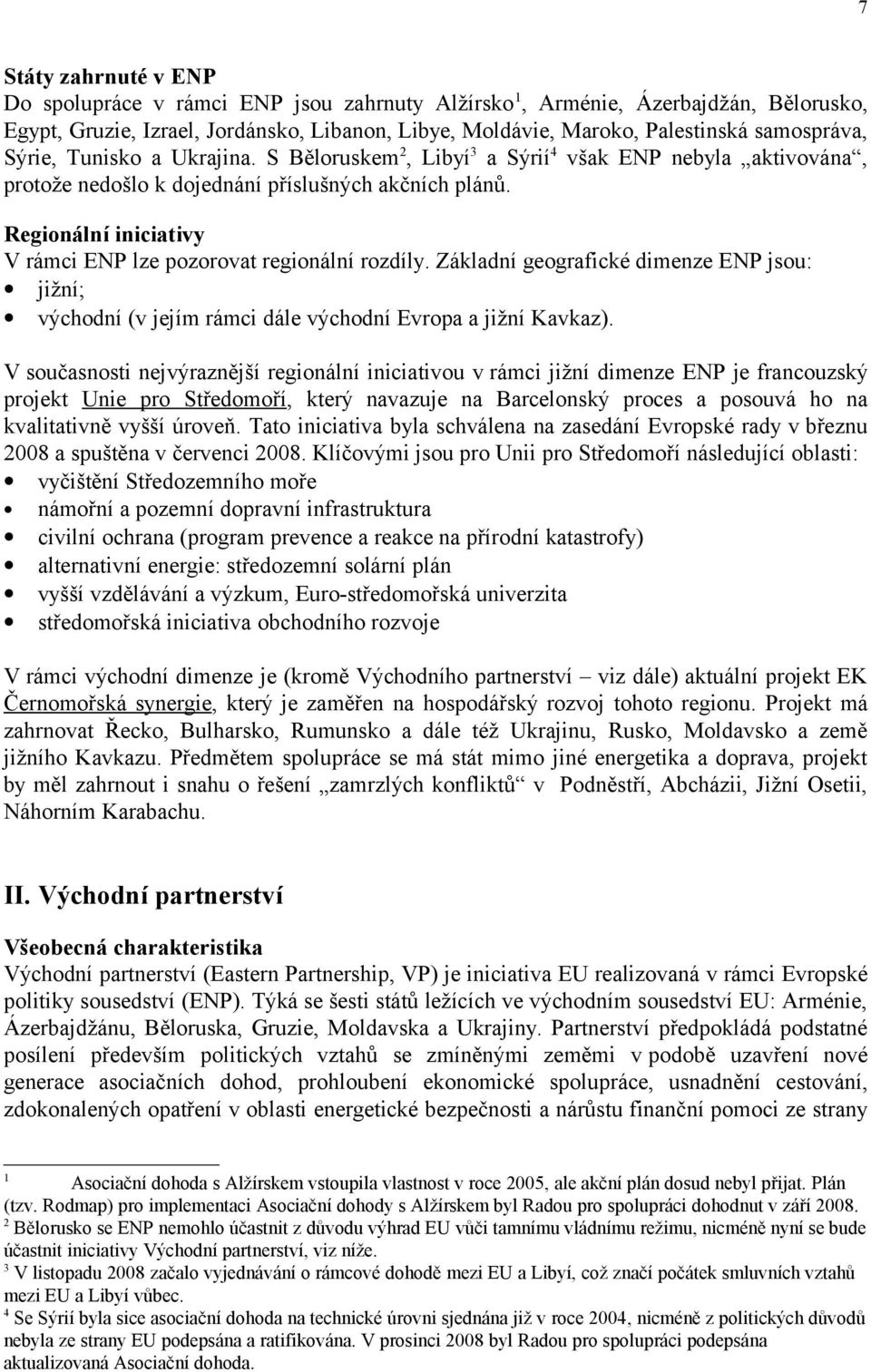 Regionální iniciativy V rámci ENP lze pozorovat regionální rozdíly. Základní geografické dimenze ENP jsou: jižní; východní (v jejím rámci dále východní Evropa a jižní Kavkaz).