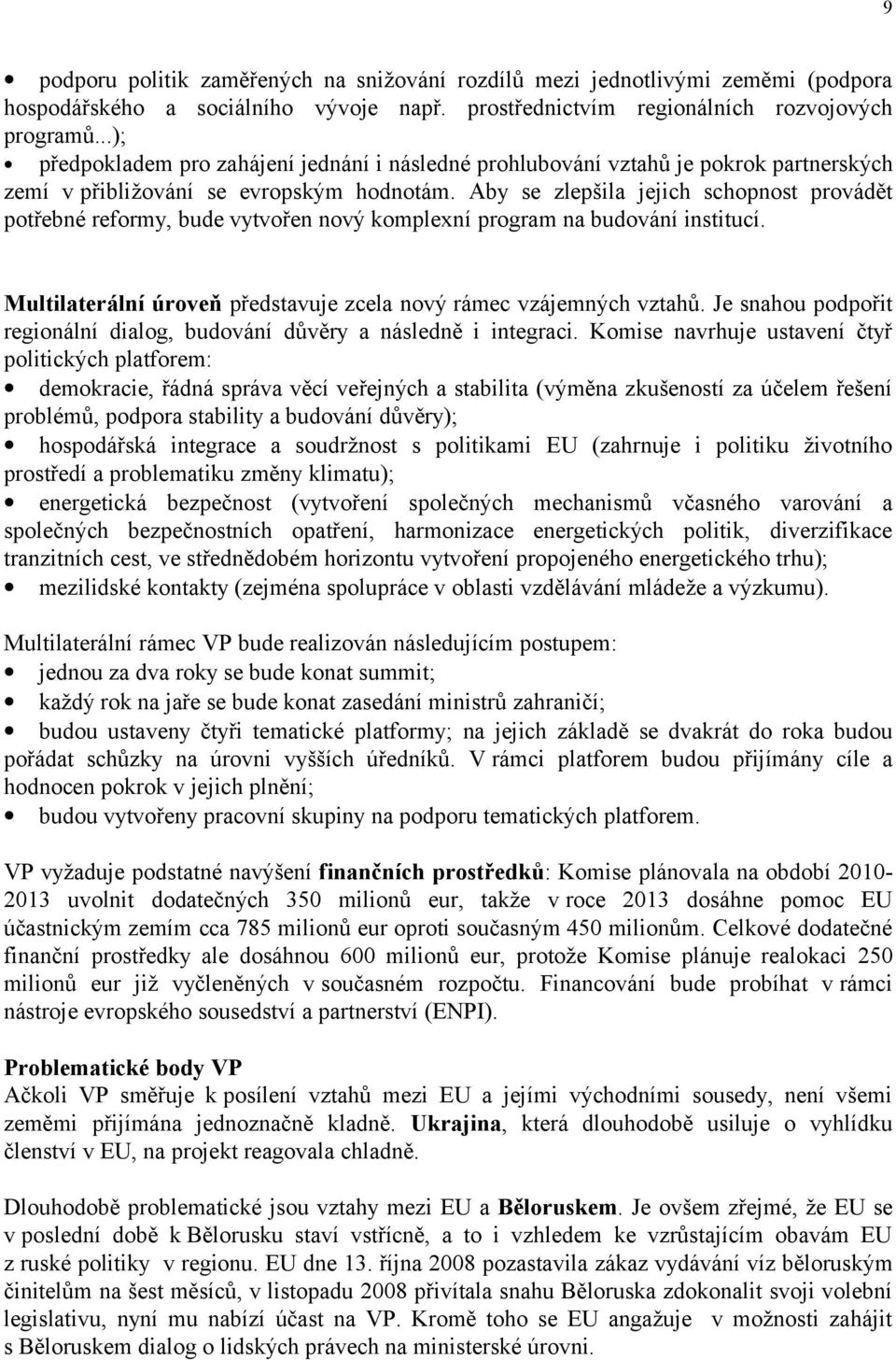 Aby se zlepšila jejich schopnost provádět potřebné reformy, bude vytvořen nový komplexní program na budování institucí. Multilaterální úroveň představuje zcela nový rámec vzájemných vztahů.