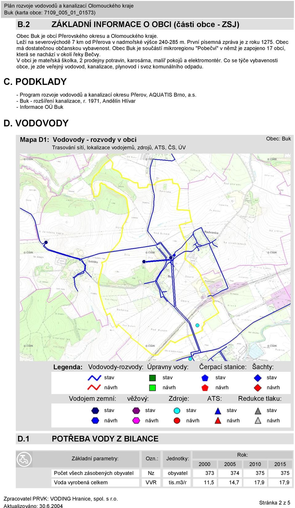 V obci je mateřská školka, 2 prodejny potravin, karosárna, malíř pokojů a elektromontér. Co se týče vybavenosti obce, je zde veřejný vodovod, kanalizace, plynovod i svoz komunálního odpadu. C. PODKLADY - Program rozvoje vodovodů a kanalizací okresu Přerov, AQUATIS Brno, a.