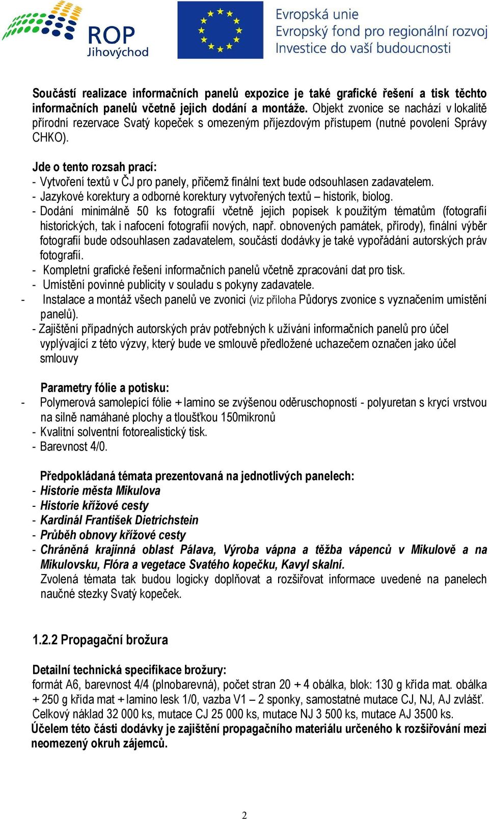 Jde o tento rozsah prací: - Vytvoření textů v ČJ pro panely, přičemž finální text bude odsouhlasen zadavatelem. - Jazykové korektury a odborné korektury vytvořených textů historik, biolog.