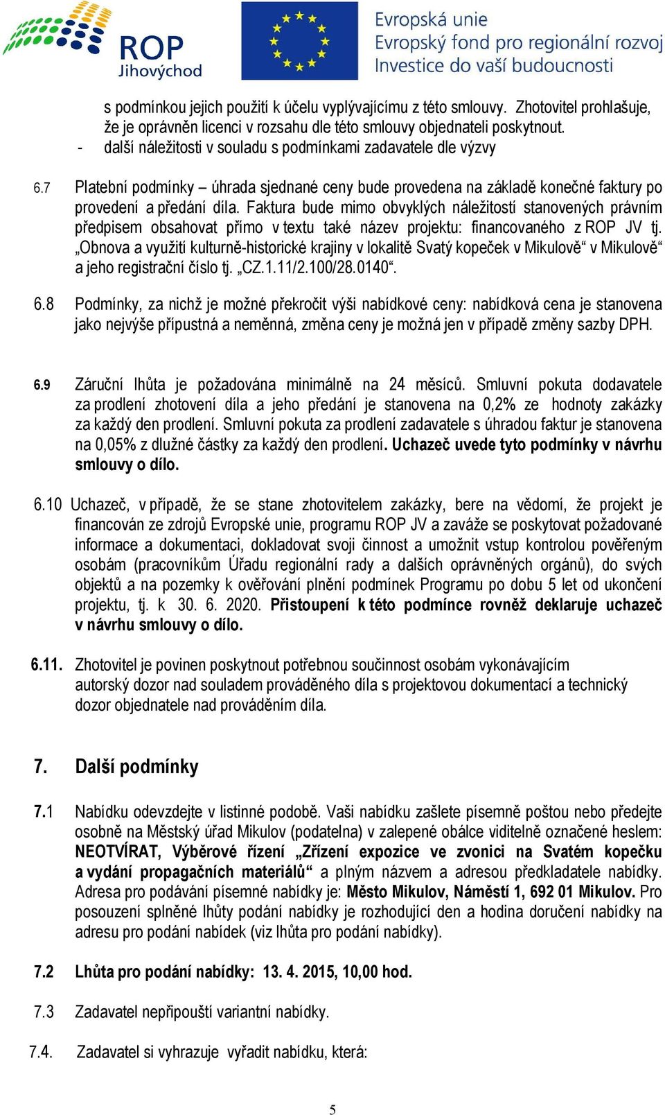 Faktura bude mimo obvyklých náležitostí stanovených právním předpisem obsahovat přímo v textu také název projektu: financovaného z ROP JV tj.