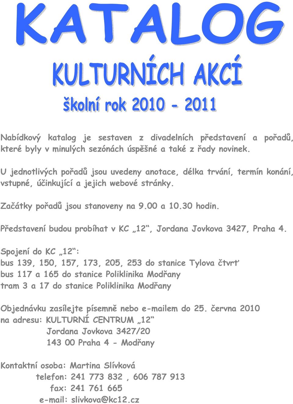 Představení budou probíhat v KC 12, Jordana Jovkova 3427, Praha 4.