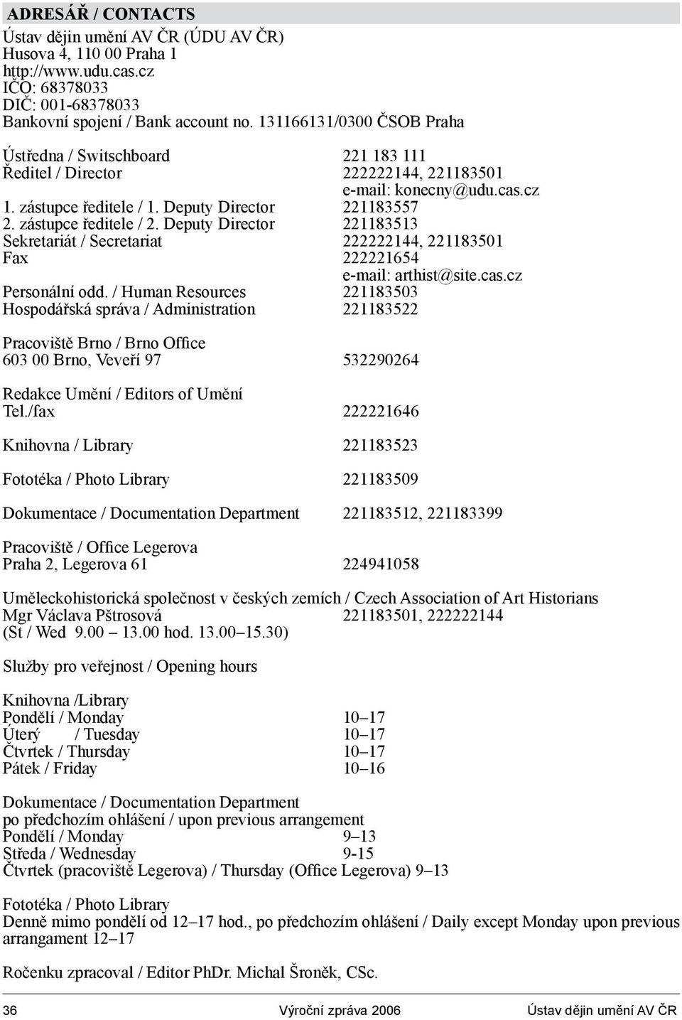 zástupce ředitele / 2. Deputy Director 221183513 Sekretariát / Secretariat 222222144, 221183501 Fax 222221654 e-mail: arthist@site.cas.cz Personální odd.