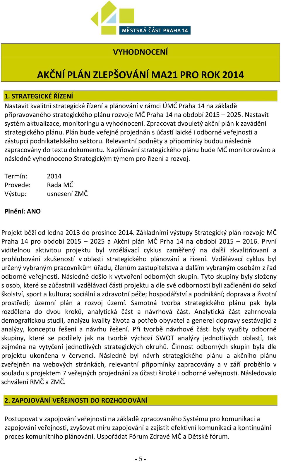 Nastavit systém aktualizace, monitoringu a vyhodnocení. Zpracovat dvouletý akční plán k zavádění strategického plánu.