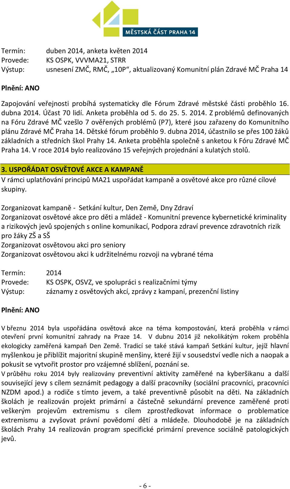 Dětské fórum proběhlo 9. dubna 2014, účastnilo se přes 100 žáků základních a středních škol Prahy 14. Anketa proběhla společně s anketou k Fóru Zdravé MČ Praha 14.