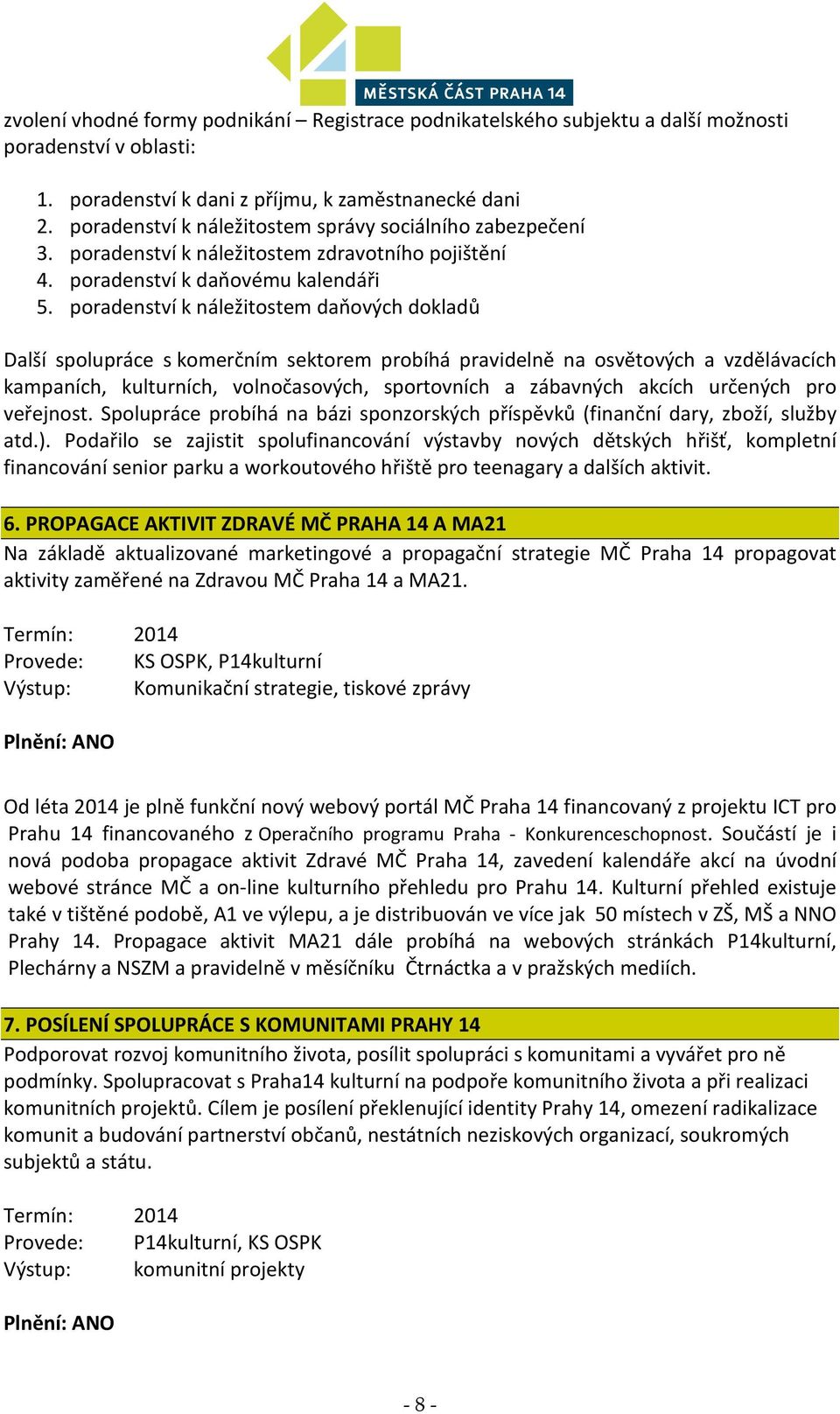 poradenství k náležitostem daňových dokladů Další spolupráce s komerčním sektorem probíhá pravidelně na osvětových a vzdělávacích kampaních, kulturních, volnočasových, sportovních a zábavných akcích