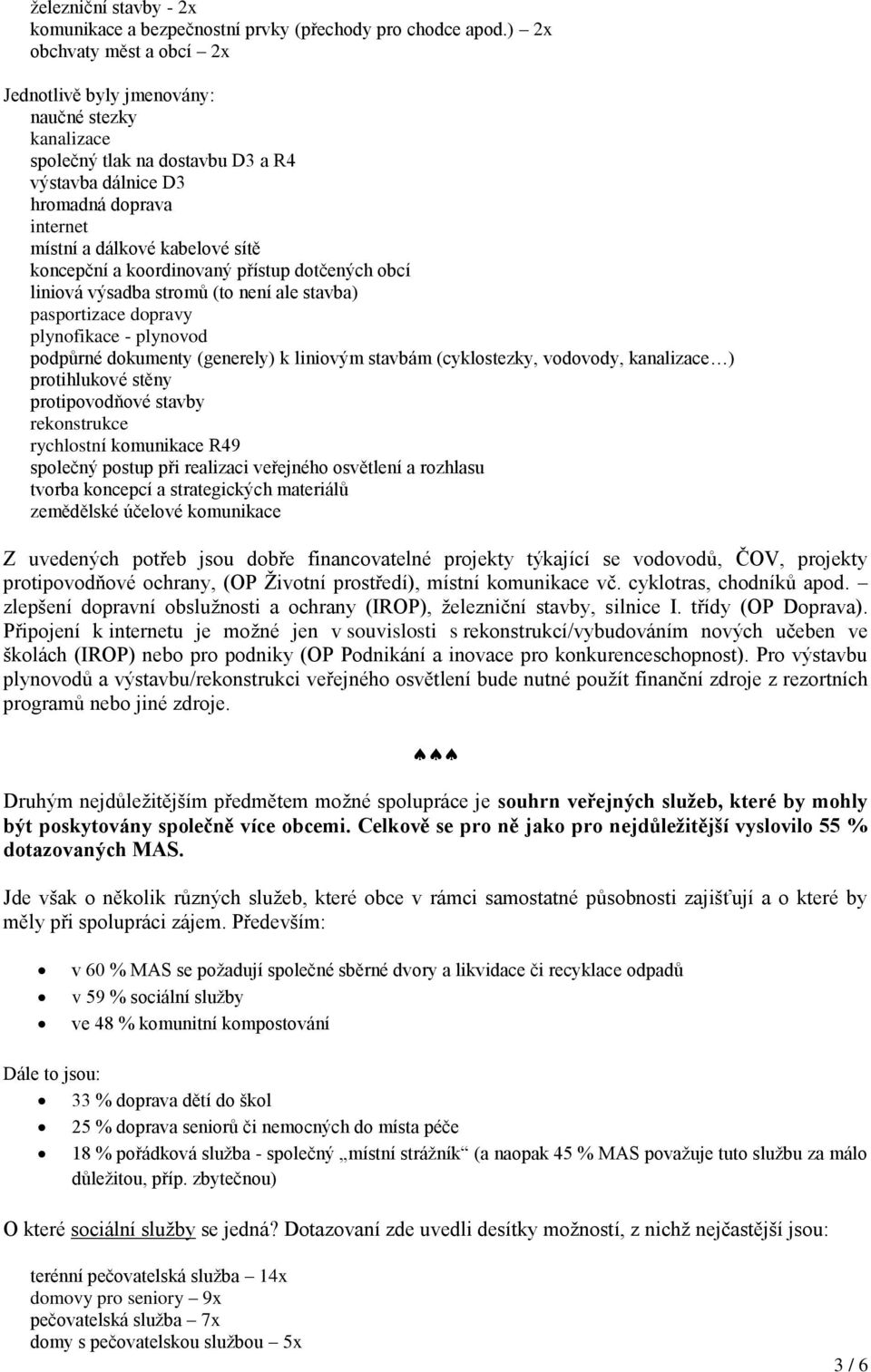 koncepční a koordinovaný přístup dotčených obcí liniová výsadba stromů (to není ale stavba) pasportizace dopravy plynofikace - plynovod podpůrné dokumenty (generely) k liniovým stavbám (cyklostezky,